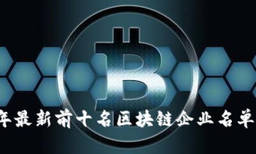 2023年最新前十名区块链企业名单及分析